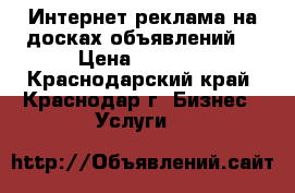 Интернет реклама на досках объявлений. › Цена ­ 3 500 - Краснодарский край, Краснодар г. Бизнес » Услуги   